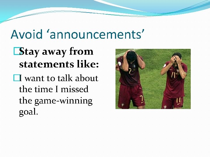 Avoid ‘announcements’ �Stay away from statements like: �I want to talk about the time