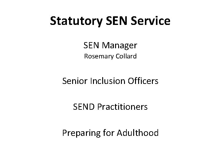 Statutory SEN Service SEN Manager Rosemary Collard Senior Inclusion Officers SEND Practitioners Preparing for