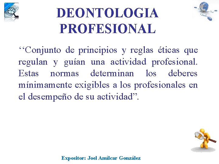 DEONTOLOGIA PROFESIONAL ‘‘Conjunto de principios y reglas éticas que regulan y guían una actividad