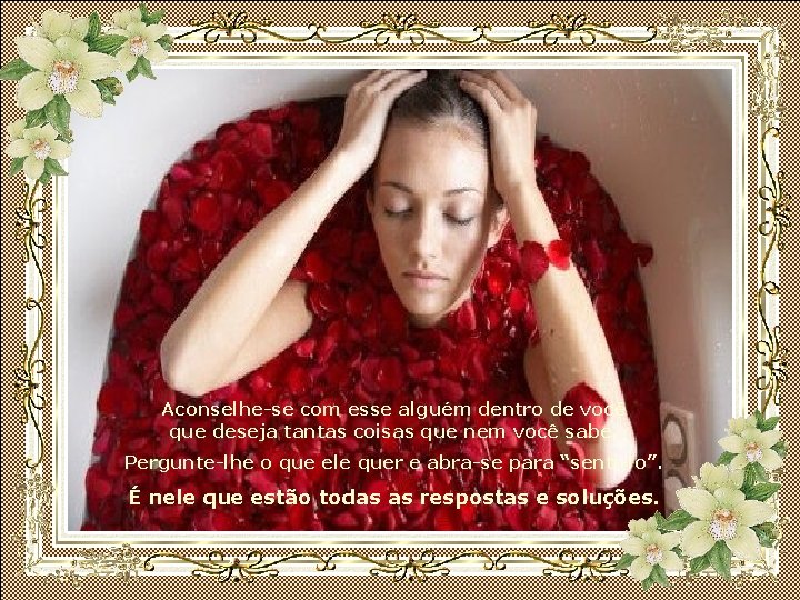 Aconselhe-se com esse alguém dentro de você que deseja tantas coisas que nem você