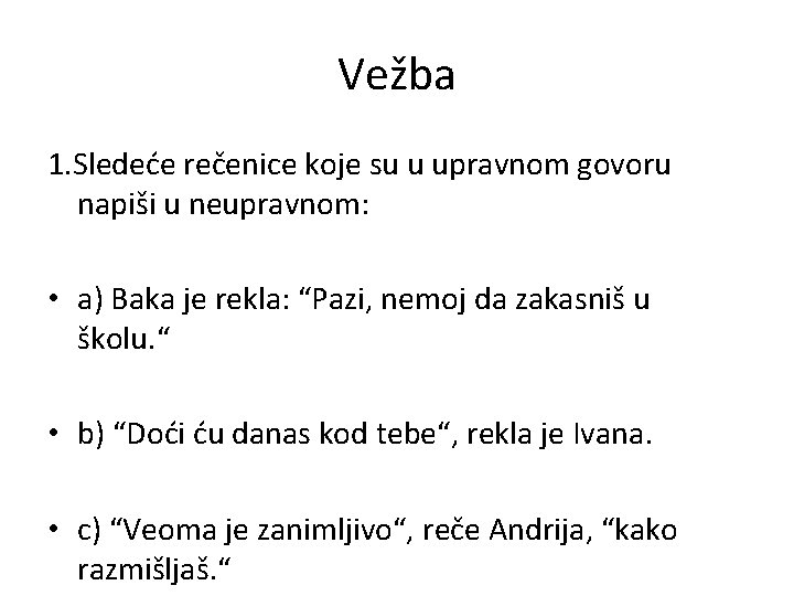 Vežba 1. Sledeće rečenice koje su u upravnom govoru napiši u neupravnom: • a)