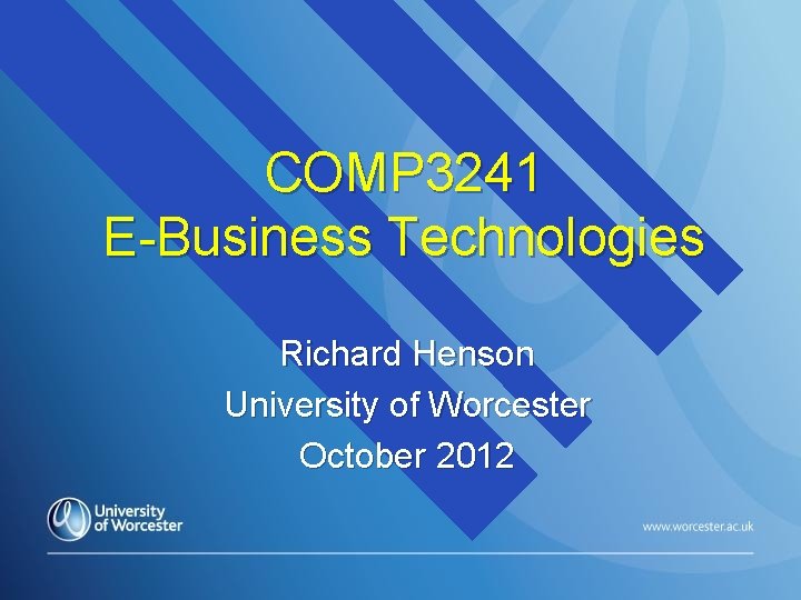 COMP 3241 E-Business Technologies Richard Henson University of Worcester October 2012 