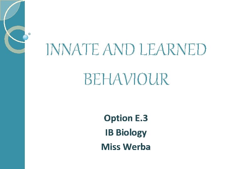 INNATE AND LEARNED BEHAVIOUR Option E. 3 IB Biology Miss Werba 