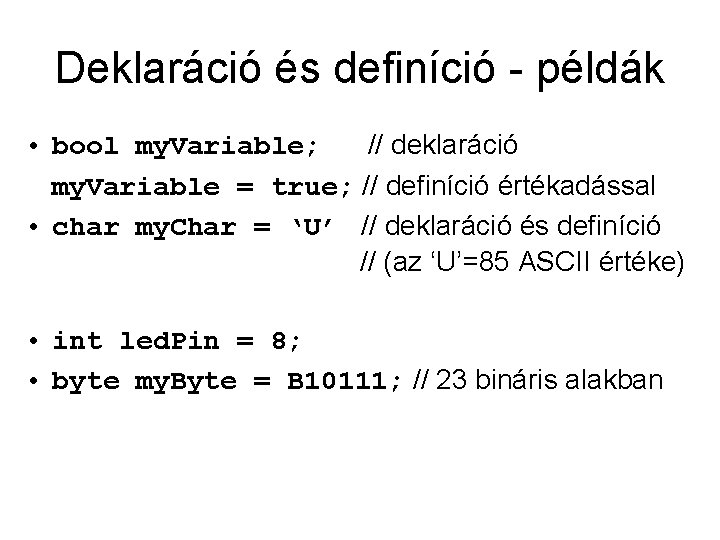 Deklaráció és definíció - példák • bool my. Variable; // deklaráció my. Variable =