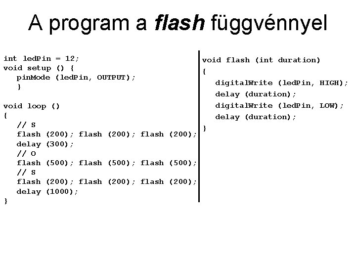 A program a flash függvénnyel int led. Pin = 12; void setup () {