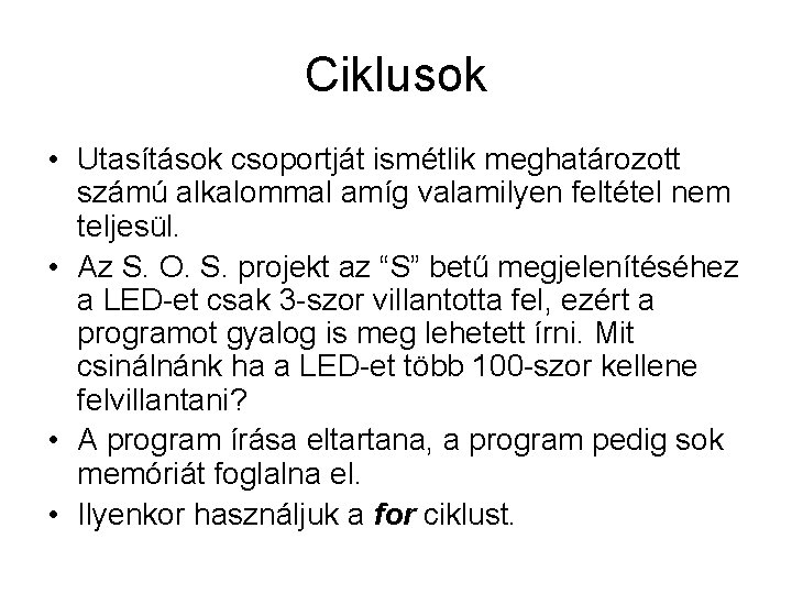 Ciklusok • Utasítások csoportját ismétlik meghatározott számú alkalommal amíg valamilyen feltétel nem teljesül. •