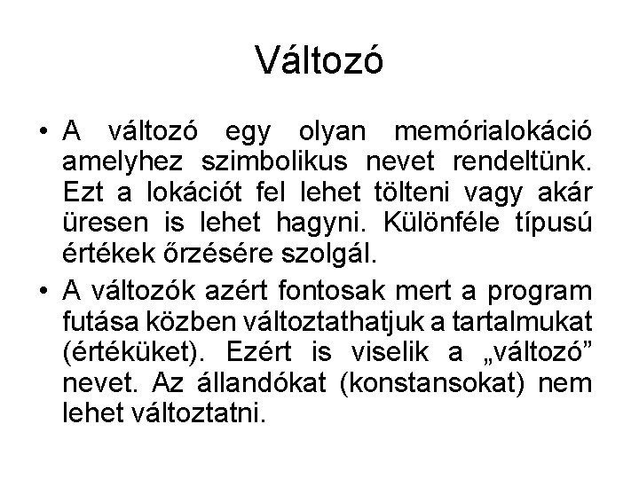 Változó • A változó egy olyan memórialokáció amelyhez szimbolikus nevet rendeltünk. Ezt a lokációt