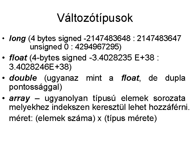 Változótípusok • long (4 bytes signed -2147483648 : 2147483647 unsigned 0 : 4294967295) •