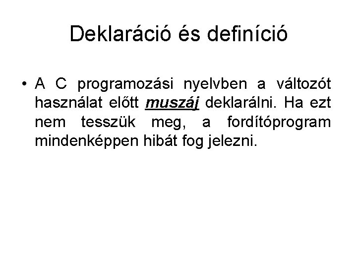 Deklaráció és definíció • A C programozási nyelvben a változót használat előtt muszáj deklarálni.