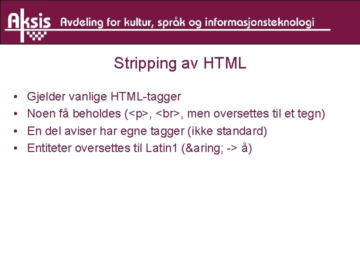 Stripping av HTML • • Gjelder vanlige HTML-tagger Noen få beholdes (<p>, , men