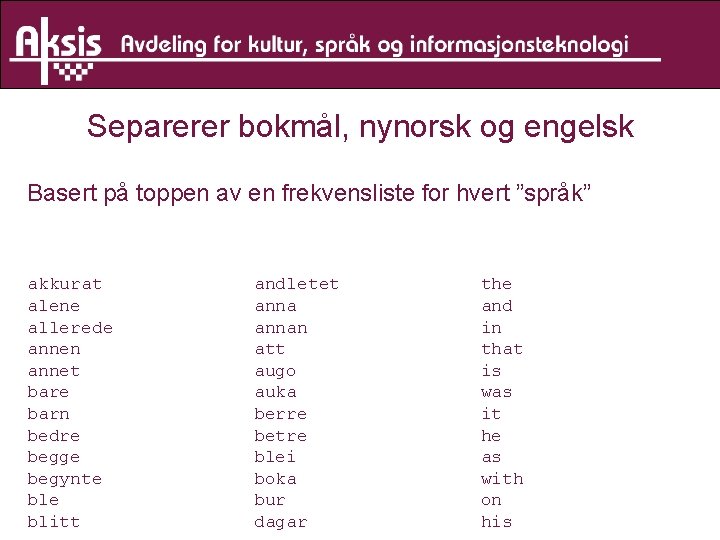 Separerer bokmål, nynorsk og engelsk Basert på toppen av en frekvensliste for hvert ”språk”