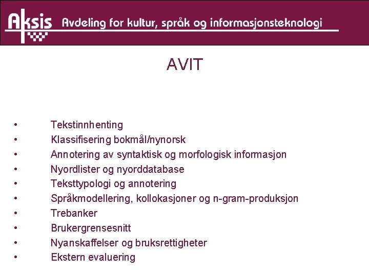 AVIT • • • Tekstinnhenting Klassifisering bokmål/nynorsk Annotering av syntaktisk og morfologisk informasjon Nyordlister