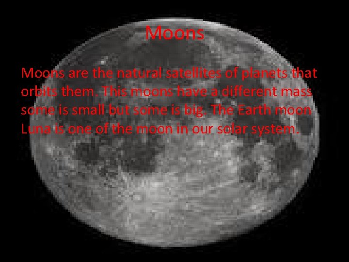 Moons are the natural satellites of planets that orbits them. This moons have a