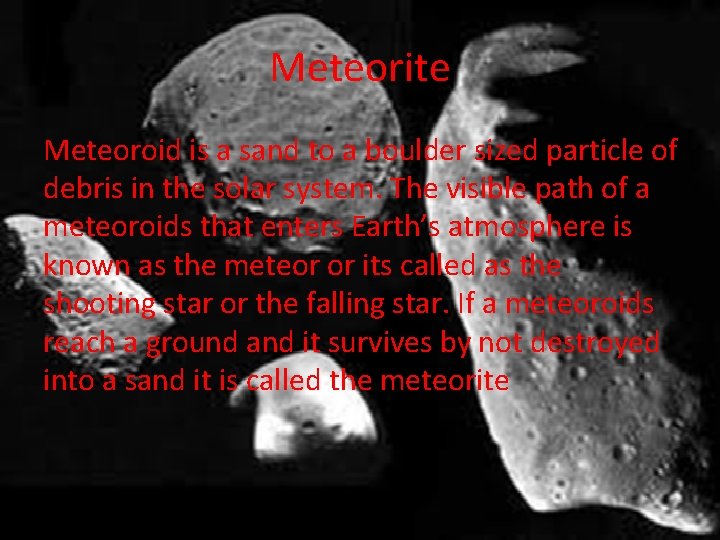 Meteorite Meteoroid is a sand to a boulder sized particle of debris in the