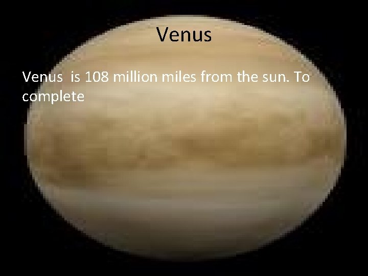 Venus is 108 million miles from the sun. To complete 