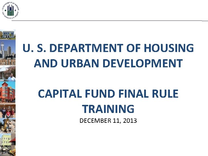 U. S. DEPARTMENT OF HOUSING AND URBAN DEVELOPMENT CAPITAL FUND FINAL RULE TRAINING DECEMBER