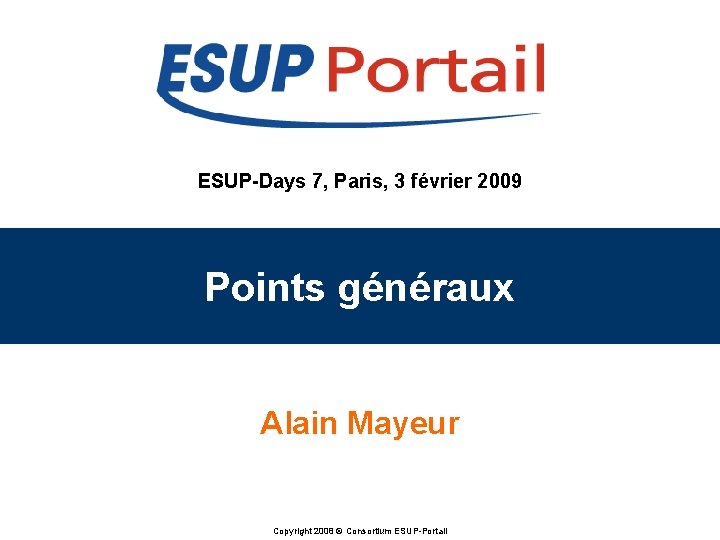 ESUP-Days 7, Paris, 3 février 2009 Points généraux Alain Mayeur Copyright 2008 © Consortium