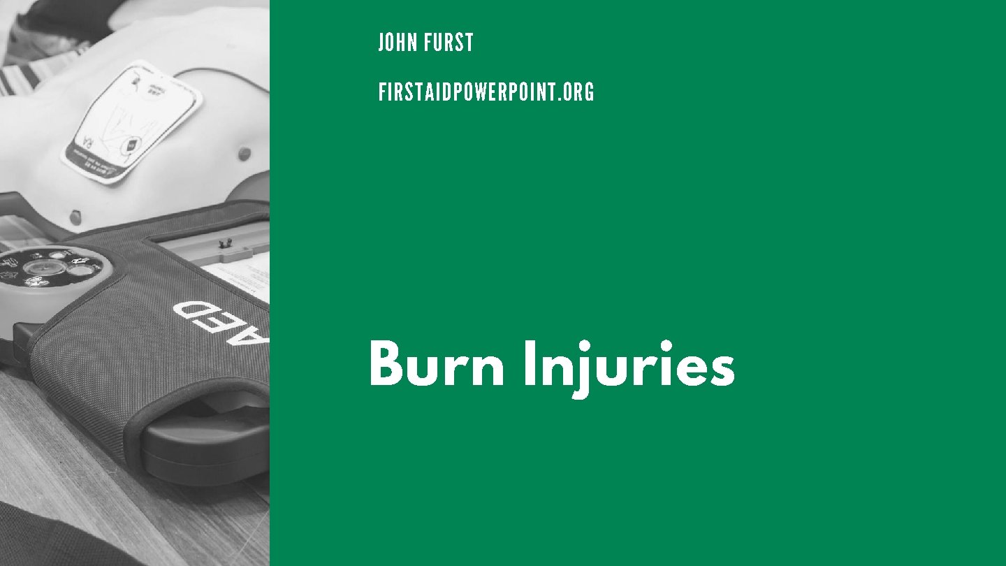 JOHN FURST FIRSTAIDPOWERPOINT. ORG Burn Injuries 