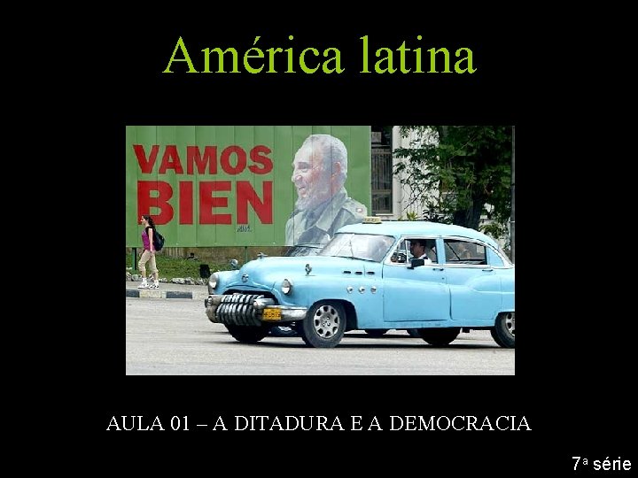 América latina AULA 01 – A DITADURA E A DEMOCRACIA 7 a série 