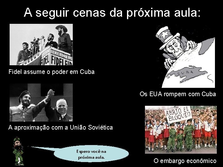 A seguir cenas da próxima aula: Fidel assume o poder em Cuba Os EUA