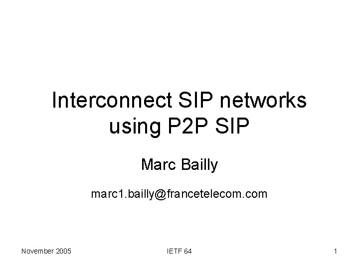 Interconnect SIP networks using P 2 P SIP Marc Bailly marc 1. bailly@francetelecom. com