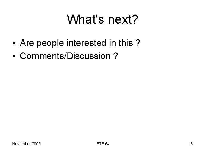 What's next? • Are people interested in this ? • Comments/Discussion ? November 2005