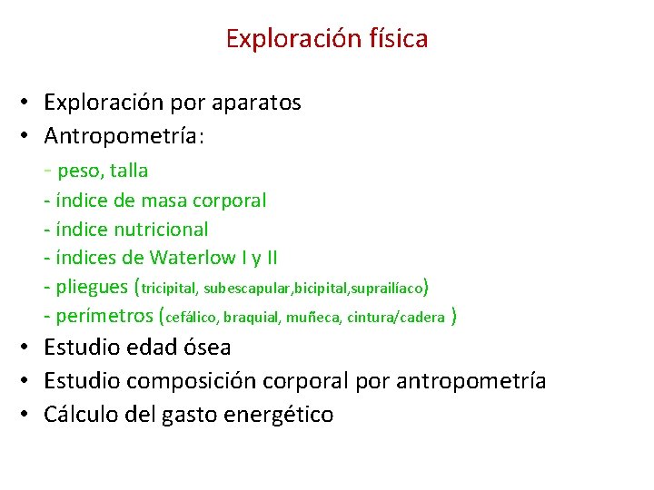 Exploración física • Exploración por aparatos • Antropometría: - peso, talla - índice de