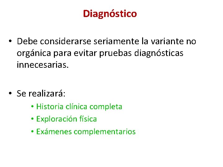 Diagnóstico • Debe considerarse seriamente la variante no orgánica para evitar pruebas diagnósticas innecesarias.