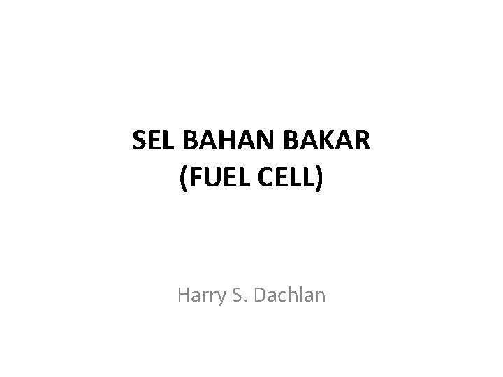 SEL BAHAN BAKAR (FUEL CELL) Harry S. Dachlan 