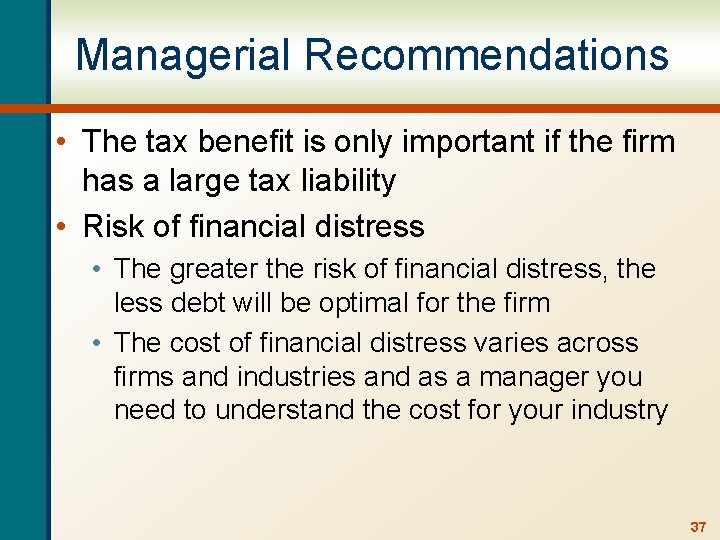 Managerial Recommendations • The tax benefit is only important if the firm has a