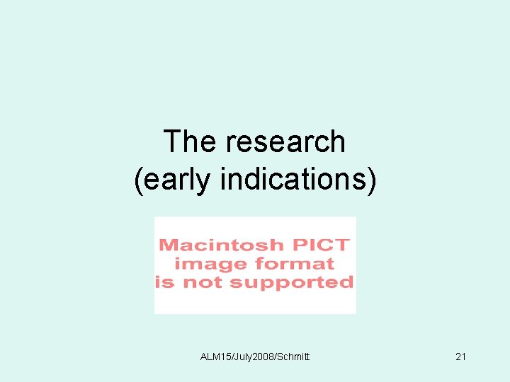 The research (early indications) ALM 15/July 2008/Schmitt 21 