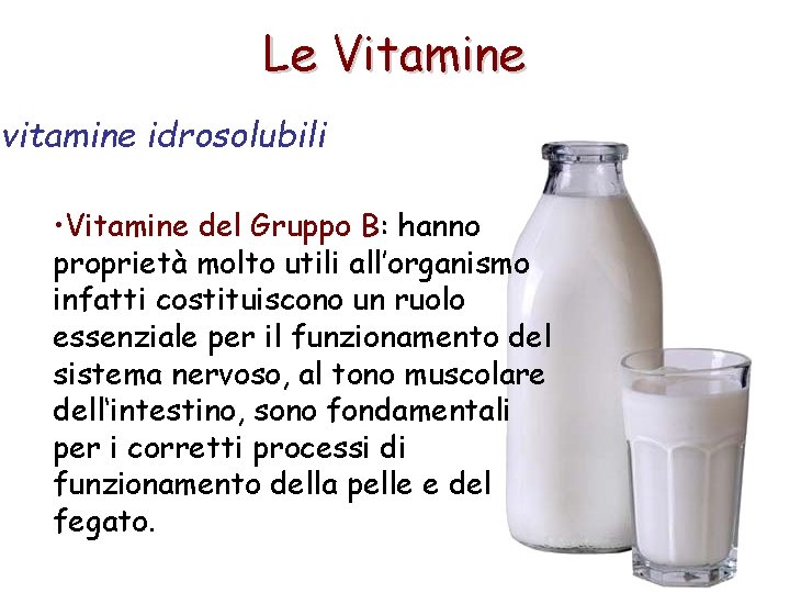 Le Vitamine vitamine idrosolubili • Vitamine del Gruppo B: hanno proprietà molto utili all’organismo