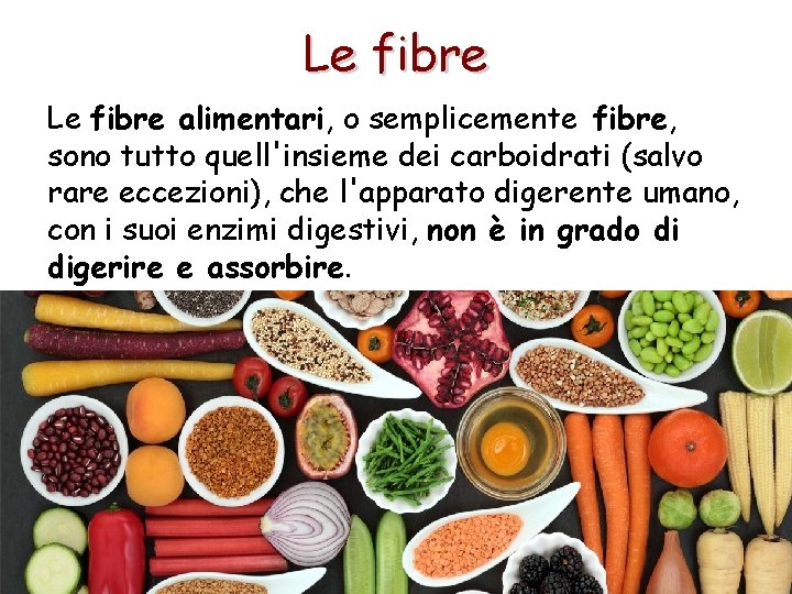 Le fibre alimentari, o semplicemente fibre, sono tutto quell'insieme dei carboidrati (salvo rare eccezioni),