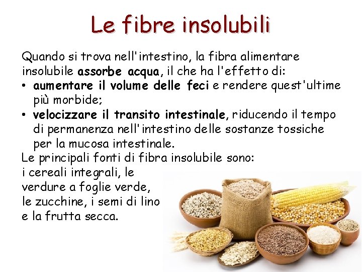 Le fibre insolubili Quando si trova nell'intestino, la fibra alimentare insolubile assorbe acqua, il