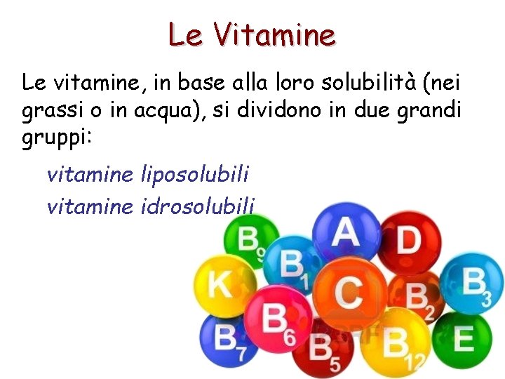 Le Vitamine Le vitamine, in base alla loro solubilità (nei grassi o in acqua),