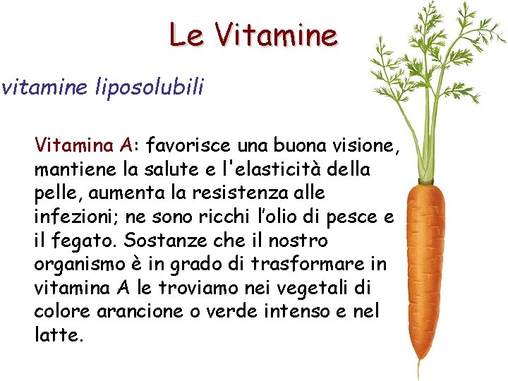 Le Vitamine vitamine liposolubili Vitamina A: favorisce una buona visione, mantiene la salute e