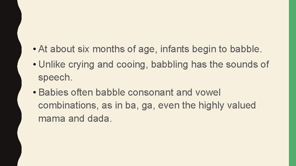  • At about six months of age, infants begin to babble. • Unlike