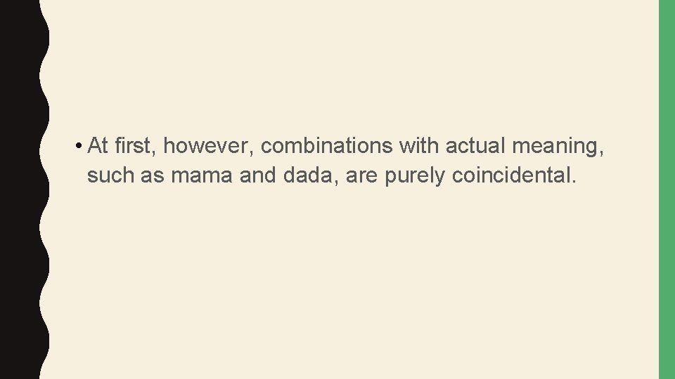  • At first, however, combinations with actual meaning, such as mama and dada,