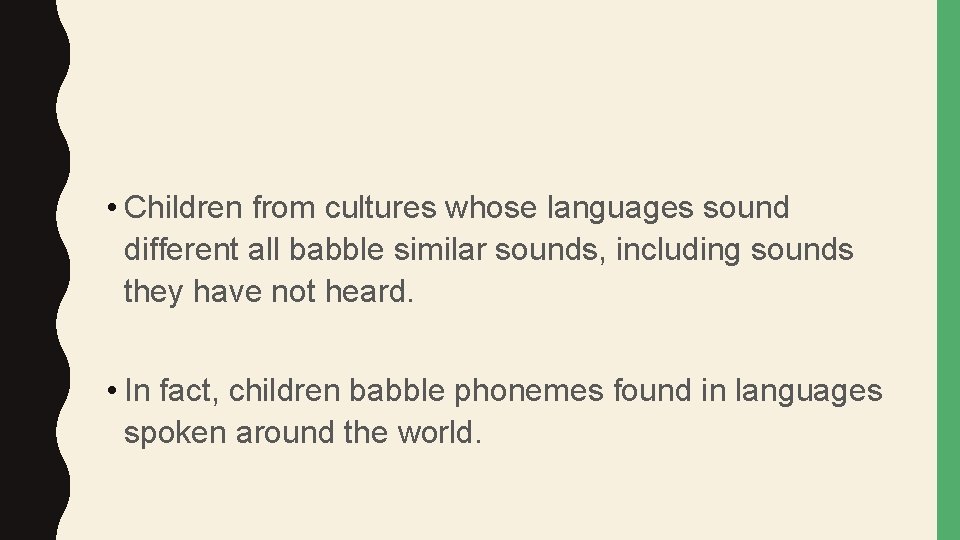  • Children from cultures whose languages sound different all babble similar sounds, including