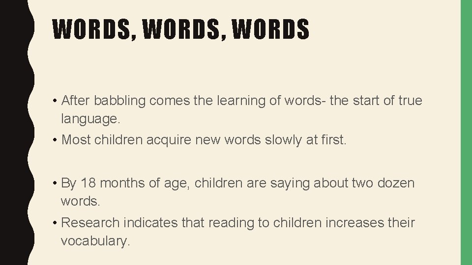 WORDS, WORDS • After babbling comes the learning of words- the start of true