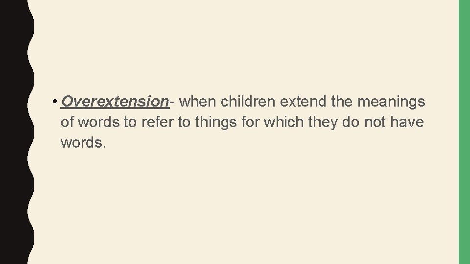  • Overextension- when children extend the meanings of words to refer to things