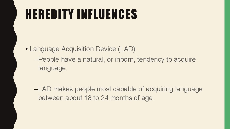 HEREDITY INFLUENCES • Language Acquisition Device (LAD) – People have a natural, or inborn,