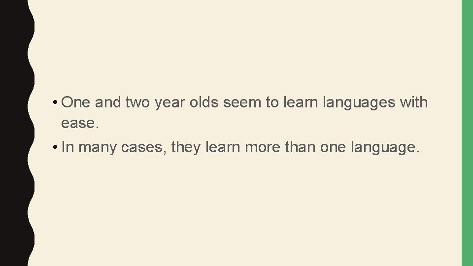  • One and two year olds seem to learn languages with ease. •