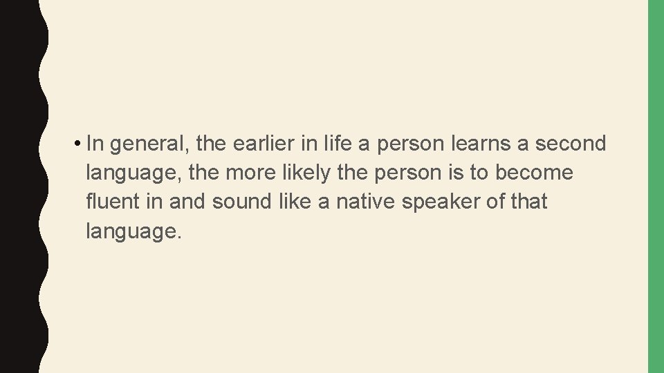  • In general, the earlier in life a person learns a second language,