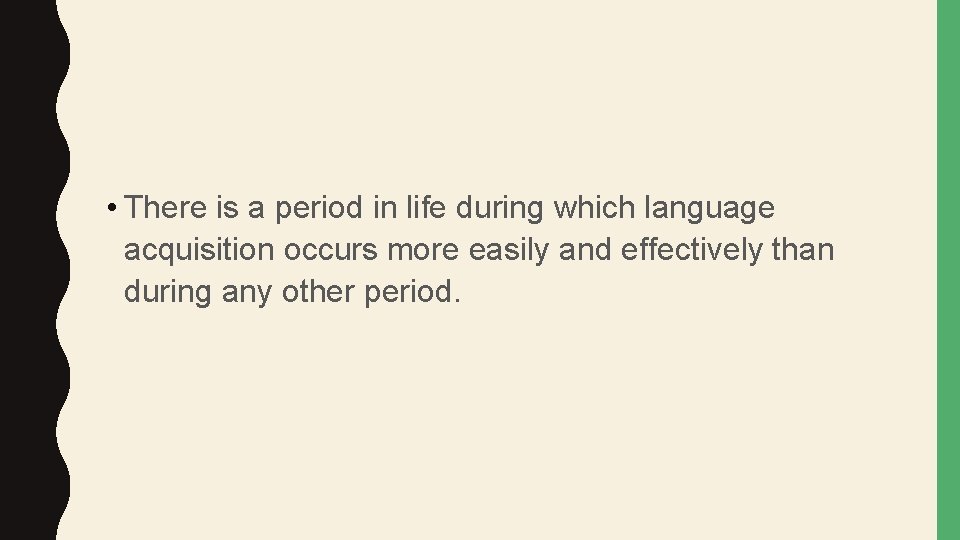  • There is a period in life during which language acquisition occurs more