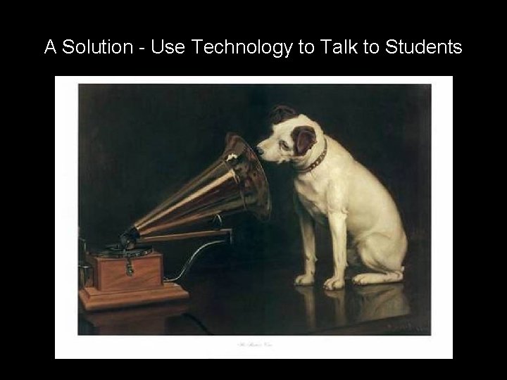 A Solution - Use Technology to Talk to Students 