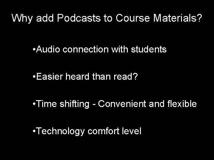Why add Podcasts to Course Materials? • Audio connection with students • Easier heard