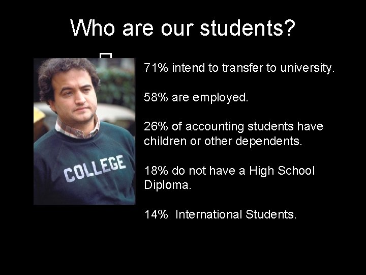 Who are our students? � 71% intend to transfer to university. 58% are employed.