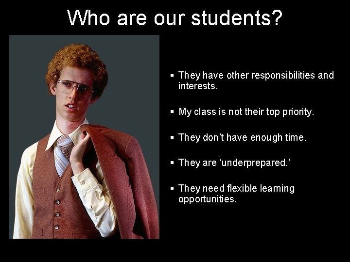Who are our students? § They have other responsibilities and interests. § My class