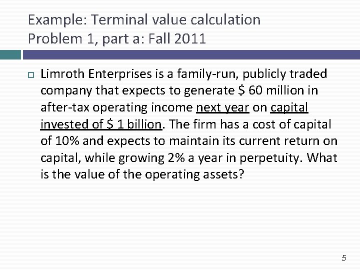 Example: Terminal value calculation Problem 1, part a: Fall 2011 Limroth Enterprises is a Example: Terminal value calculation Problem 1, part a: Fall 2011 Limroth Enterprises is a